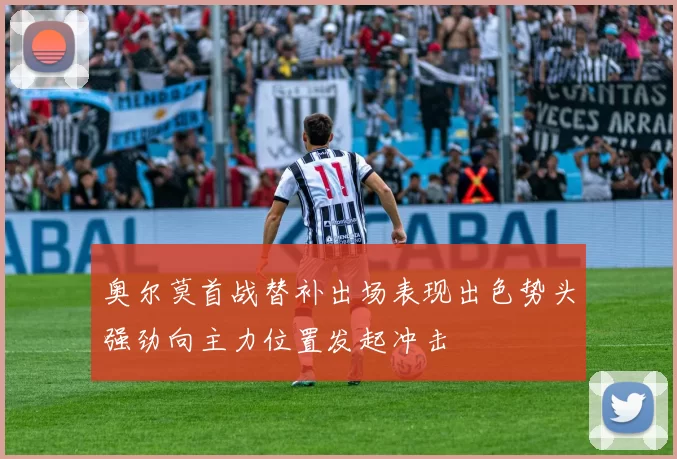 奥尔莫首战替补出场表现出色势头强劲向主力位置发起冲击