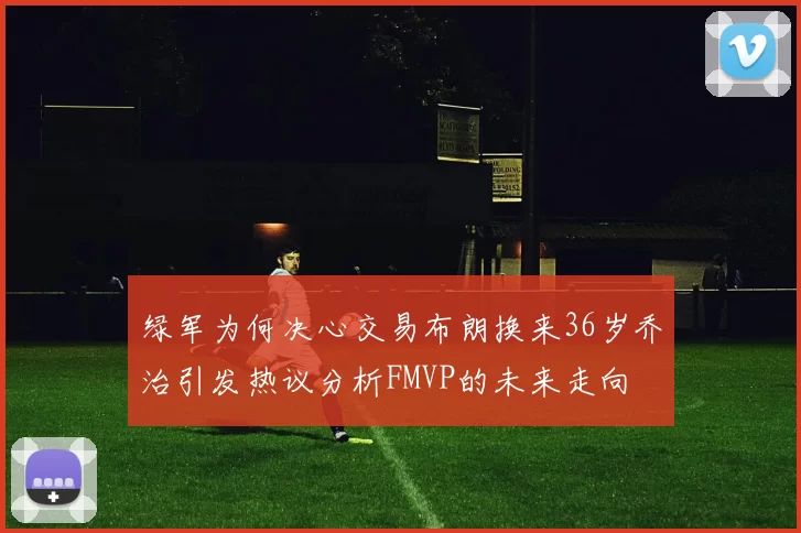 绿军为何决心交易布朗换来36岁乔治引发热议分析FMVP的未来走向