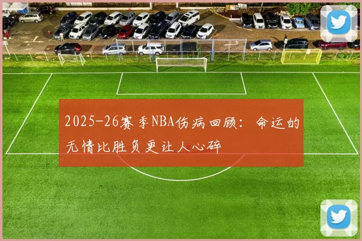 2025-26赛季NBA伤病回顾：命运的无情比胜负更让人心碎